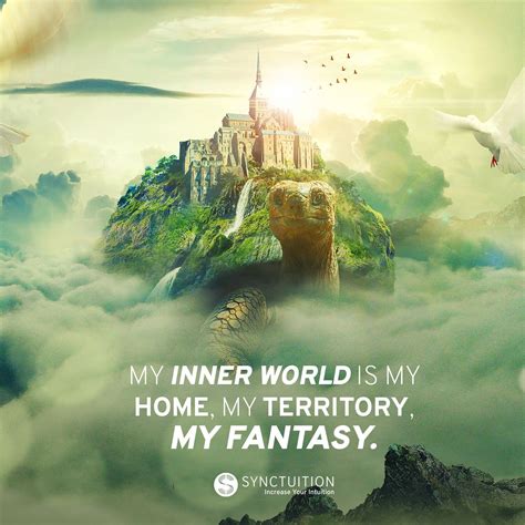 My Inner World Is My Home My Territory My Fantasy Imagination