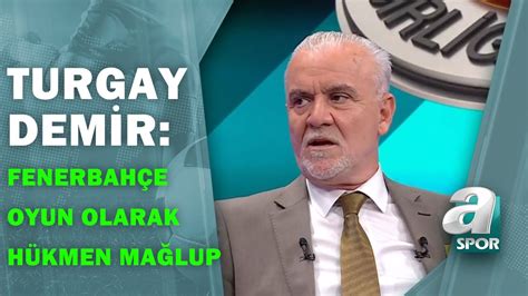 Turgay Demir Fenerbahçe Skor Olarak 2 1 Kaybetti Oyun Olarak Hükmen