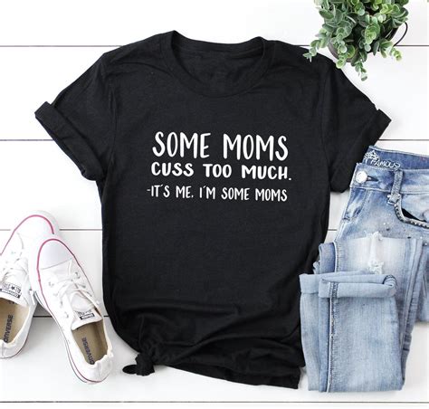 Mom Shirt Some Moms Cuss Too Much Its Me Im Some Moms Shirt Mom Life