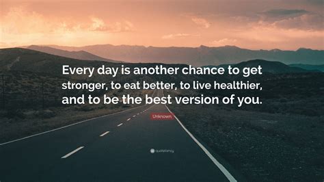 Unknown Quote “every Day Is Another Chance To Get Stronger To Eat