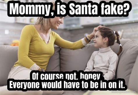 Mommy Is Santa Fake Of Course Not Honey Everyone Would Have To Be In On It Meme Generator