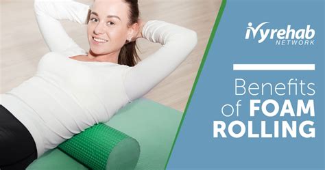Benefits Of Foam Rolling Ivy Rehab