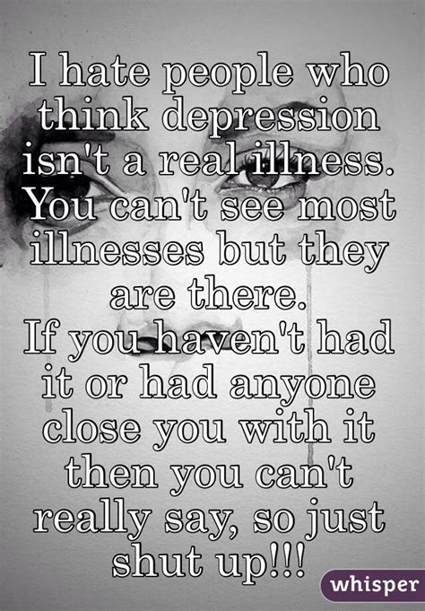 I Hate People Who Think Depression Isnt A Real Illness You Cant See