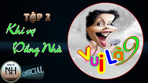 Vui Là 9 Tập 2 Khi Vợ Vắng Nhà Youtube