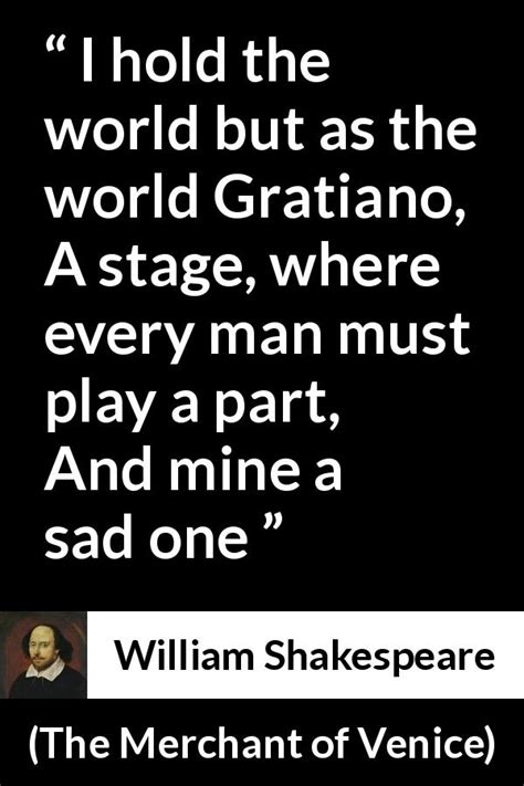 William Shakespeare I Hold The World But As The World Gratiano A
