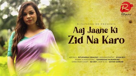 Aaj Jaane Ki Zid Na Karo Lyrics Cover Rituparna De Youtube