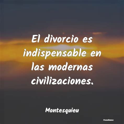 Frases De Montesquieu El Divorcio Es Indispensable En Las Mode
