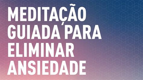 Meditação Guiada Para Ansiedade Youtube