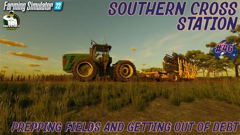 Fs22 Southern Cross Station Prepping Fields And Getting Out Of Debt 46 Youtube