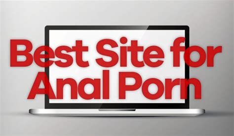 Whats The Best Good Quality Anal Porn Site With New Releases