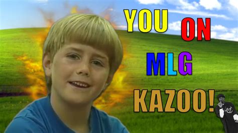 You On Mlg Kazoo Youtube