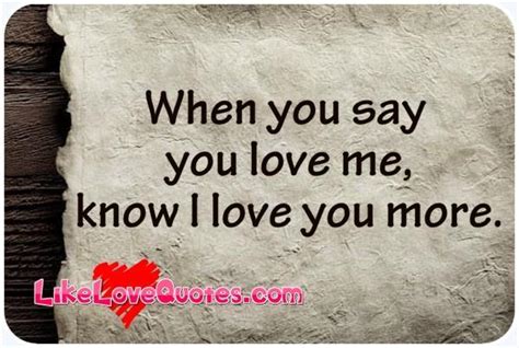 Maybe you would like to learn more about one of these? When You Say You Love Me Quotes. QuotesGram