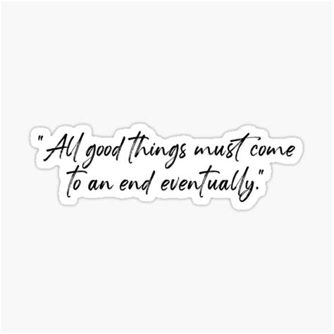 All Good Things Must Come To An End Eventually Quote Sticker For Sale