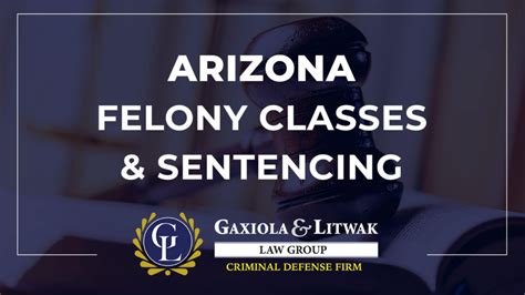 Arizona Felony Classes And Sentencing Explained Gaxiola Litwak