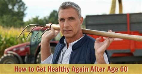 How To Get Healthy Again After Age 60 Get Healthy Healthy Aging