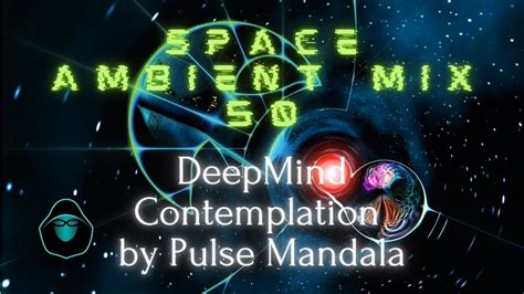 Space Ambient Mix 50 Deepmind Contemplation By Pulse Mandala Youtube
