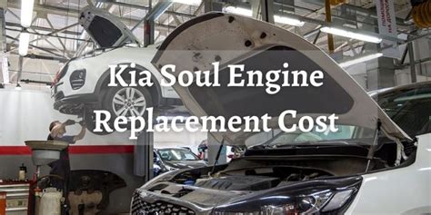 Kia Soul Engine Replacement Cost An In Depth Look
