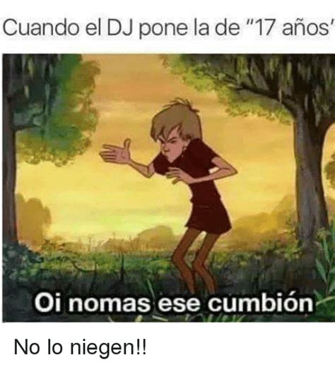 Cuando El DJ Pone La De 17 Anos' Oi Nomas Ese Cumbion No ...