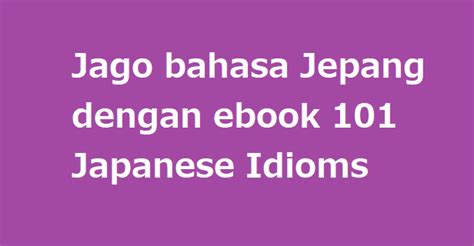 Jago Bahasa Jepang Dengan Download Ebook 101 Japanese Idioms Fujiharu