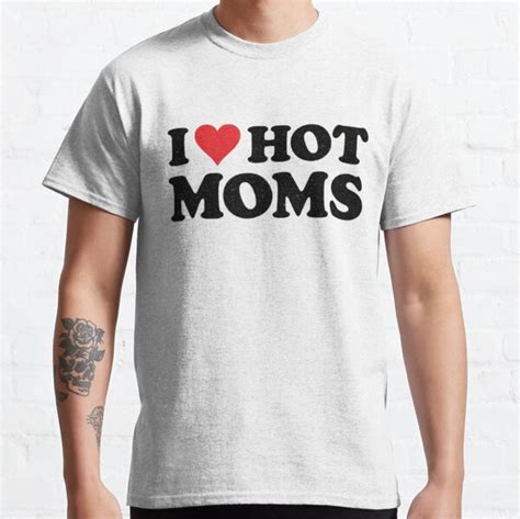 I Love Hot Moms Funny Red Heart Love Moms I Heart Hot Moms T Shirt For Sale By Aniirov