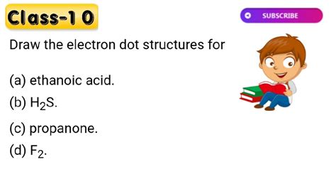 Draw The Electron Dot Structures For A Ethanoic Acid B H S C Propanone D F YouTube