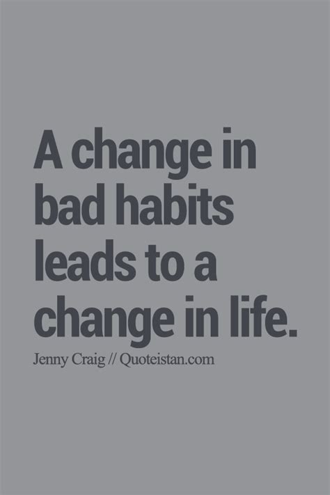 A Change In Bad Habits Leads To A Change In Life Bad Habits Quotes