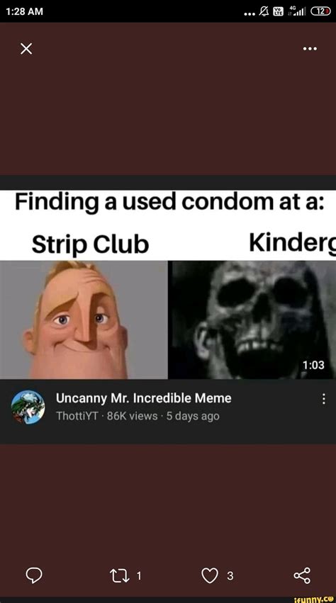 am finding a used condom at a strip club uncanny mr incredible meme thottiyt views 5 days ago