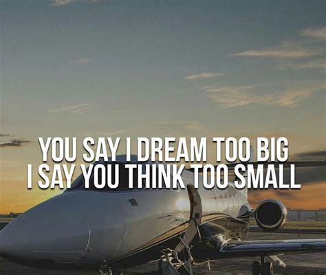You Say I Dream Too Big I Say You Think Too Small Thinking Of You
