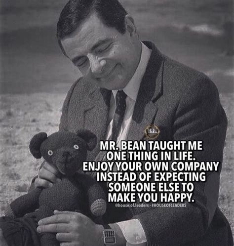 Mr Bean Quote Life Lesson Enjoy Your Own Company Badass Quotes Mr