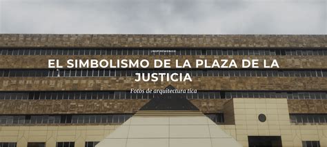 El Simbolismo De La Plaza De La Justicia Espacio Diseño Y Arquitectura