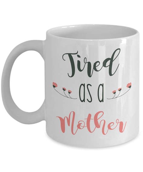 Funny Mom Mug Tired As A Mother Coffee Mug For Women Etsy Mom Mug