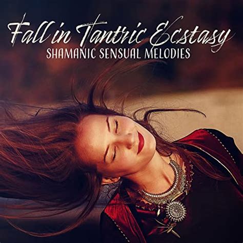 Fall In Tantric Ecstasy Shamanic Sensual Melodies By Tantric Massage