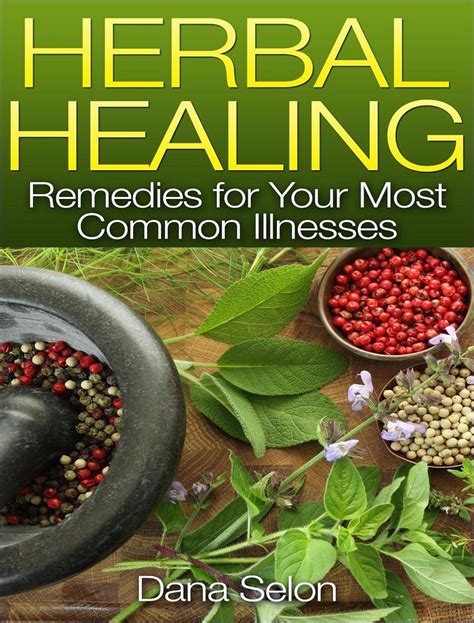 Herbal Healing Remedies For Your Most Common Illnesses By Dana Selon