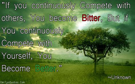 If You Continuously Compete With Others You Become Bitter
