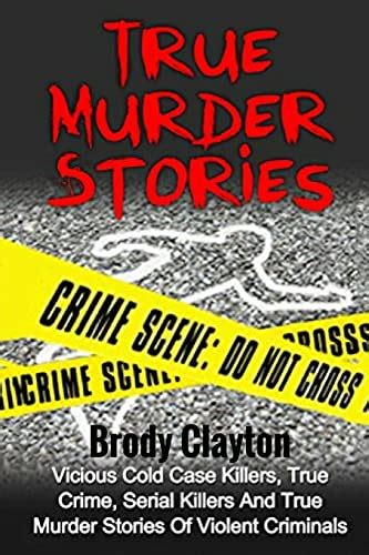 true murder stories vicious cold case killers true crime serial killers and true murder stories