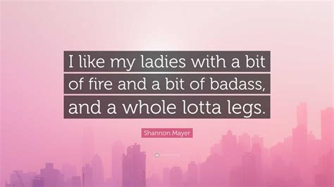 Shannon Mayer Quote “i Like My Ladies With A Bit Of Fire And A Bit Of