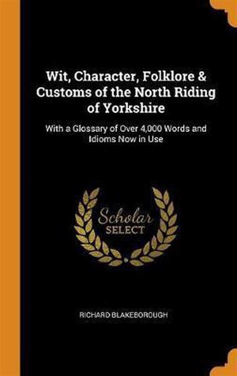 Wit Character Folklore And Customs Of The North Riding Of Yorkshire