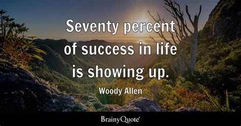 Seventy Percent Of Success In Life Is Showing Up Woody Allen
