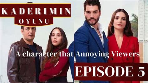 Kaderimin Oyunu - In Episode 5, a character will annoy viewers a lot