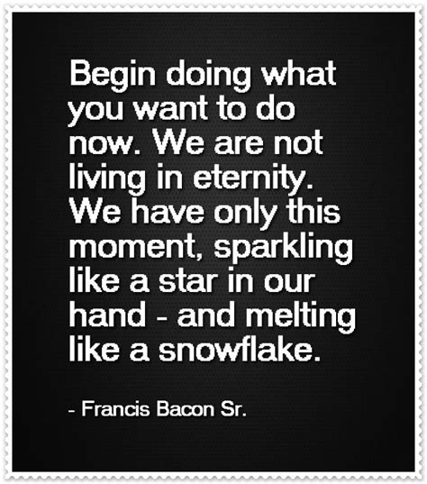 Begin Doing What You Want To Do Now We Are Not Living In Eternity We
