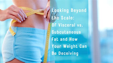 Looking Beyond The Scale Of Visceral Vs Subcutaneous Fat And How Your