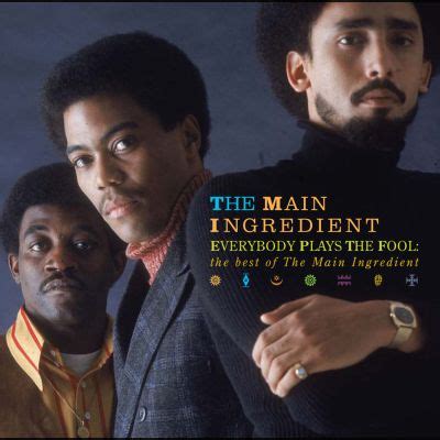 An easy thing to do but there's no guarantee that the one you everybody plays the fool. Everybody Plays the Fool: The Best of the Main Ingredient ...