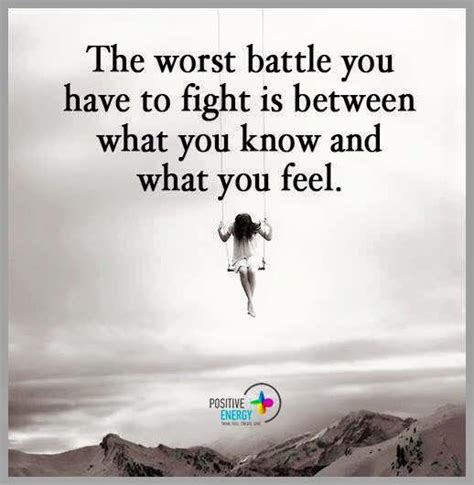 The Worst Battle You Have Fight Is Between What You Know And What You