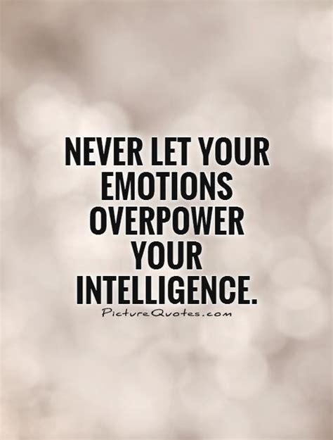 Never Let Your Emotions Overpower Your Intelligence Picture Quotes