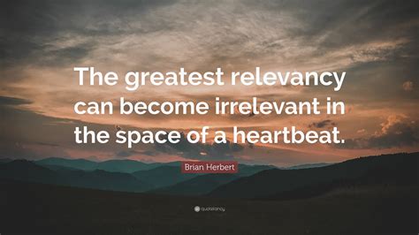 Brian Herbert Quote “the Greatest Relevancy Can Become Irrelevant In
