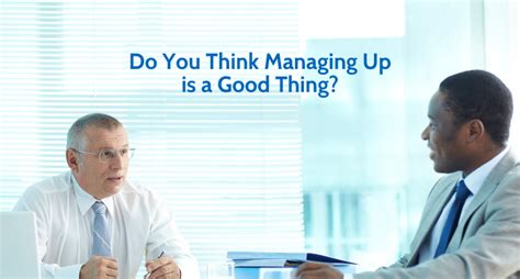 Do You Think Managing Up Is A Good Thing Susan M Barber Coaching