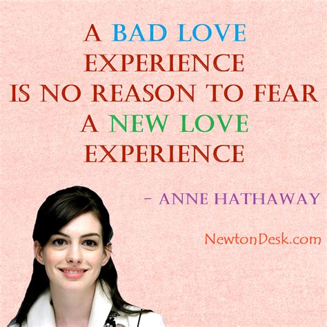 Explore quotes from anne jacqueline hathaway (born november 12, 1982) is an american actress. A Bad Love And New Love Experience - Anne Hathaway Quotes
