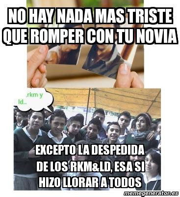 Meme Personalizado No Hay Nada Mas Triste Que Romper Con Tu Novia