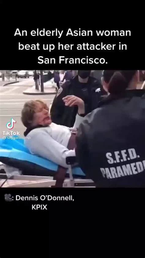 An Elderly Asian Woman Beat Up Her Attacker In San Francisco Tiktok Dennis O Donnell Kpix Ifunny
