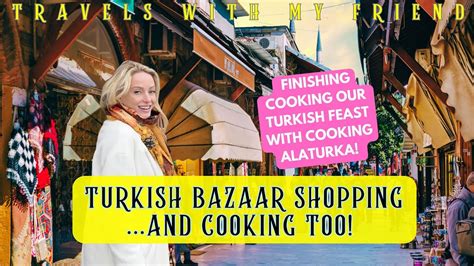 Amazing Turkish Bazaar Shopping And Finishing Our Turkish Feast With